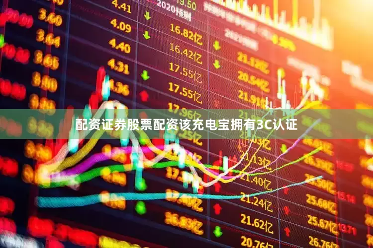 配资证券股票配资该充电宝拥有3C认证