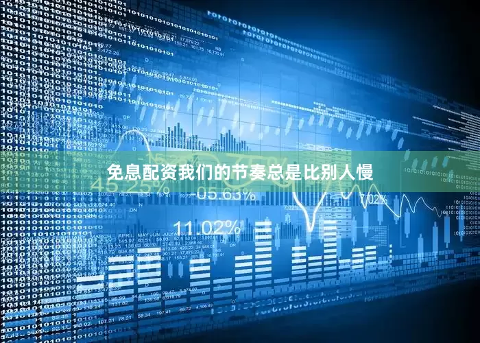 免息配资我们的节奏总是比别人慢
