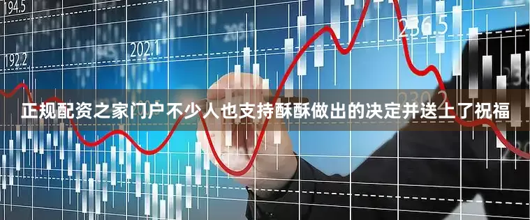 正规配资之家门户不少人也支持酥酥做出的决定并送上了祝福